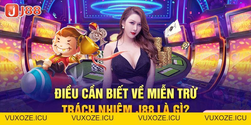 Miễn Trừ Trách Nhiệm J88 - Đảm Bảo An Toàn Cho Cược Thủ Miễn Trừ Trách Nhiệm J88 - Đảm Bảo An Toàn Cho Cược Thủ