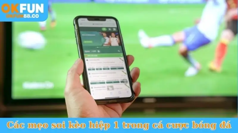 Bí Quyết Chọn Kèo Hiệp 1 Phù Hợp - Bắt Kèo Chuẩn Xác!
