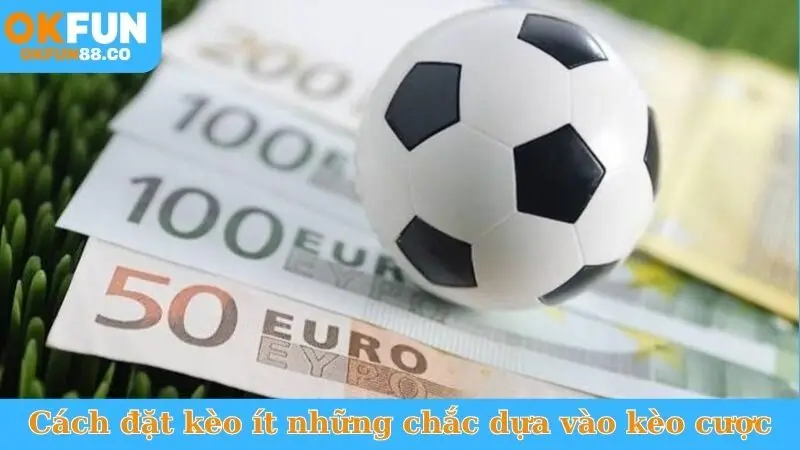 Chiến Lược Đặt Kèo Ít Nhưng Chắc Ăn, Luôn Thắng Lớn