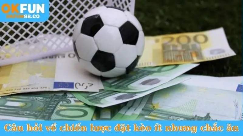 Chiến Lược Đặt Kèo Ít Nhưng Chắc Ăn, Luôn Thắng Lớn