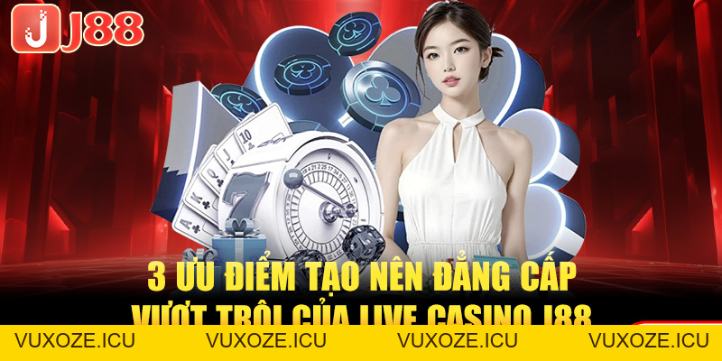 Live Casino J88 Và 3 Ưu Điểm Tạo Nên Sự Khác Biệt Lớn Live Casino J88 Và 3 Ưu Điểm Tạo Nên Sự Khác Biệt Lớn