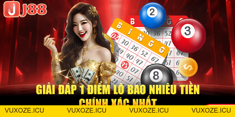 1 Điểm Lô Bao Nhiêu Tiền? J88 Giải Đáp Chi Tiết Nhất 1 Điểm Lô Bao Nhiêu Tiền? J88 Giải Đáp Chi Tiết Nhất