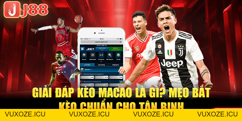 Giải Đáp Kèo Macao Là Gì? Mẹo Bắt Kèo Chuẩn Cho Tân Binh Giải Đáp Kèo Macao Là Gì? Mẹo Bắt Kèo Chuẩn Cho Tân Binh