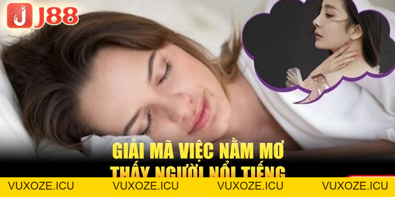 Nằm Mơ Thấy Người Nổi Tiếng - Điềm Báo Gì Trong Cuộc Sống? Nằm Mơ Thấy Người Nổi Tiếng - Điềm Báo Gì Trong Cuộc Sống?